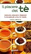 Il piacere del t�. Guida completa. Conoscere, preparare e degustare la bevanda pi� antica del mondo