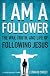 I Am a Follower: The Way, Truth, and Life of Following Jesus