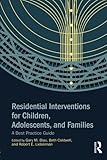 Residential interventions for children, adolescents, and families : a best practice guide