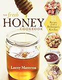 The Fresh Honey Cookbook: 84 Recipes from a Beekeeper's Kitchen