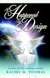 It Happened By Design: A Series Of God-Incidence Stories (Volume 1)