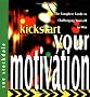 Kickstart Your Motivation: The Complete Guide to Challenging Yourself to Win (The Kickstart Series)