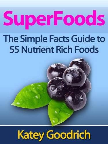 Superfoods: The Simple Facts Guide to 55 Nutrient Rich SuperFoods