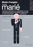 Mode d'emploi du futur mari� : Comment survivre � la c�r�monie la plus d�concertante qu'un homme puisse vivre et peut-�tre m�me l'appr�cier