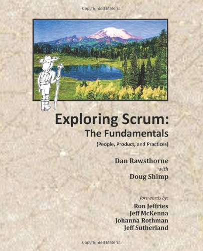 Exploring Scrum: The Fundamentals: (People, Product, and Practices)