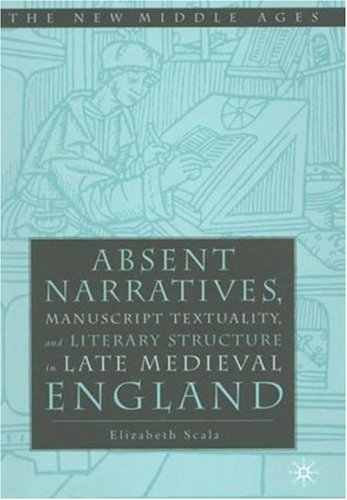 Absent Narratives: Manuscript Textuality and Literature Structure in Late Medieval England (The New Middle Ages)