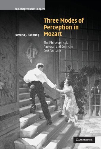 Three Modes of Perception in Mozart: The Philosophical, Pastoral, and Comic in Cosí fan tutte (Cambridge Studies in Opera)