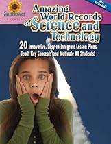 Amazing World Records of Science and Technology: 20 Innovative, Easy-to-Integrate Lesson Plans Teach Key Concepts and Motivate All Students!