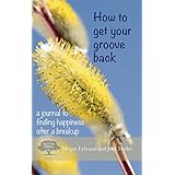 how to get your groove back a journal to finding happiness after a breakup