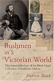 Bushmen in a Victorian Cape Town Home: The Making of the Bleek and Lloyd Archive of San Culture: The Remarkable Story of the Bleek-Lloyd Collection of Bushman Folklore