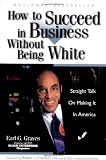 How to Succeed in Business Without Being White: Straight Talk on Making It in America