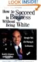 How to Succeed in Business Without Being White: Straight Talk on Making It in America