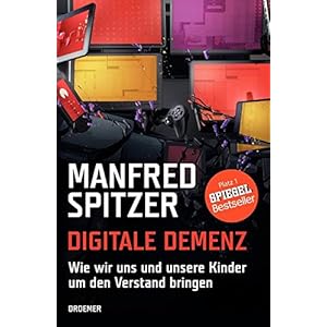 Digitale Demenz: Wie wir uns und unsere Kinder um den Verstand bringen