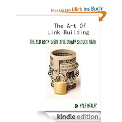 The Art Of Link Building: The SEO Book Every Site Owner Should Read (Kyle Healey's Internet Marketing Series)