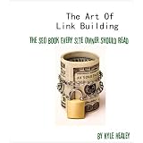 The Art Of Link Building: The SEO Book Every Site Owner Should Read (Kyle Healey's Internet Marketing Series)