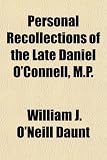 Personal Recollections of the Late Daniel O Connell, M.P.