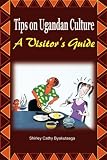 Tips on Ugandan Culture. A Visitor s Guide