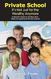 Private School - It's Not Just For the Wealthy Anymore: A Parent's Guide to Getting Your Child Accepted into Private School
