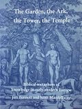 The garden, the ark, the tower, the temple : biblical metaphors of knowledge in early modern Europe