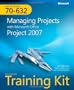 MCTS Self-Paced Training Kit (Exam 70-632): Managing Projects with Microsoft Office Project 2007