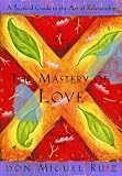 The Mastery of Love (Toltec Wisdom Book)