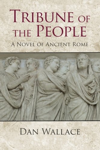 Tribune of the People: A Novel of Ancient Rome, by Dan Wallace