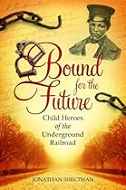 Bound for the Future: Child Heroes of the Underground Railroad