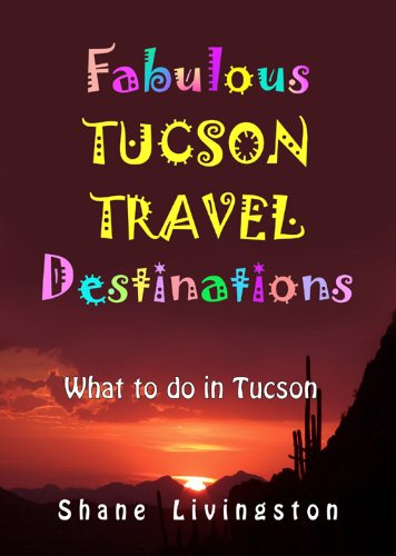 Fabulous Tucson Travel Destinations - What to do in Tucson, AZ (Southwest Travel Book 1)