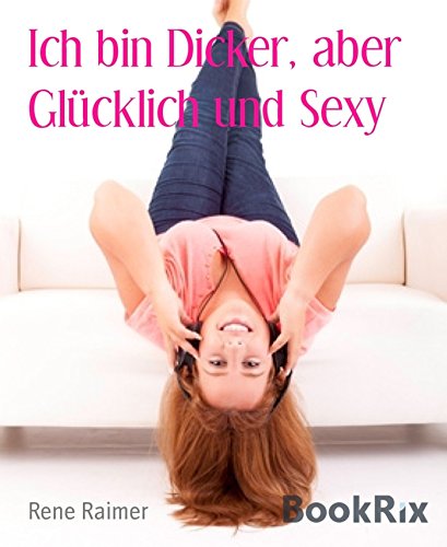 Ich bin Dicker, aber Glücklich und Sexy (German Edition)