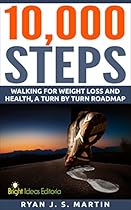 10,000 Steps: Walking for Weight Loss, Walking for Health: A Turn by Turn Roadmap (Weight Loss Series) 10,000 Steps: Walking for Weight Loss, Walking for Health: A Turn by Turn Roadmap (Weight Loss Series)