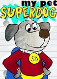My Pet Super Dog! (A Rhyming Illustrated Childrens Picture Book - SuperDog)