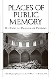 Places of public memory : the rhetoric of museums and memorials
