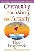Overcoming Fear, Worry, and Anxiety: Becoming A Woman of Faith and Confidence