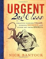 Urgent 2nd Class: Creating Curious Collage, Dubious Documents, and Other Art from Ephemera
