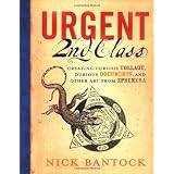 Urgent 2nd Class: Creating Curious Collage, Dubious Documents, And Other Art From Ephemerapar Nick Bantock