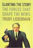Slanting the Story: The Forces That Shape the News