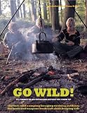 Go Wild!: 101 Things To Do Outdoors Before You Grow Up