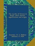 The myths of Greece & Rome, their stories, signification and origin
