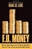 F.U. Money: Make As Much Money As You Want And Live Your Life As You Damn Well Please!