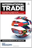 The International Trade: An Essential Guide to the Principles and Practice of Export