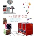Ma r�cup' d�co : 100 id�es pour d�tourner, transformer, recycler meubles et objets