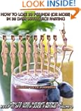 How to Lose 30 Pounds (Or More) In 30 Days With Juice Fasting (How To Lose Weight Fast, Keep it Off & Renew The Mind, Body...