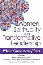 Women, Spirituality and Transformative Leadership: Where Grace Meets Power Women, Spirituality and Transformative Leadership: Where Grace Meets Power