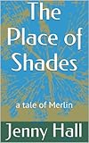 The place of shades : ... a tale of Merlin