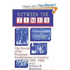 Between the Times: The Travail of the Protestant Establishment in America, 1900-1960