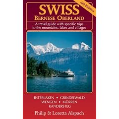 Swiss Bernese Oberland - New 4th Edition - A Travel Guide with Specific Trips to the Mountains, Lakes and Villages with New Section Walk Zurich by Philip and Loretta Alspach (Paperback April 2008)