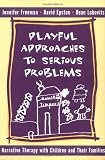 Playful Approaches to Serious Problems: Narrative Therapy with Children and their Families (Norton Professional Books)