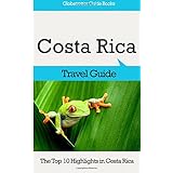costa rica travel guide the top 10 highlights in costa rica