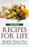 Recipes for Life: Healthy Diets to Try: Raw Foods and Wheat Free