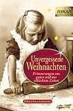 Unvergessene Weihnachten 4: 30 Zeitzeugen-Erinnerungen aus heiteren und aus schweren Zeiten 1923-1994